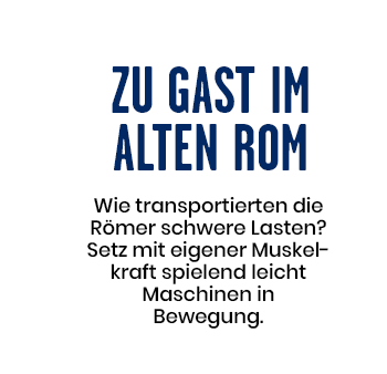 Zu Gast im alten Rom - Wie transportierten die Römer schwere Lasten? Setz mit eigener Muskelkraft spielend leicht Maschinen in Bewegung.